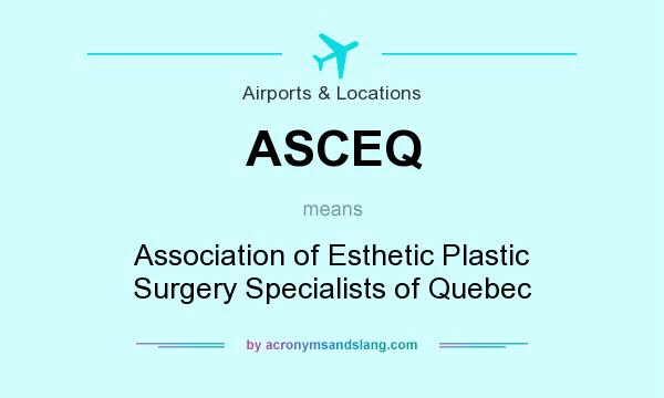 What does ASCEQ mean? It stands for Association of Esthetic Plastic Surgery Specialists of Quebec
