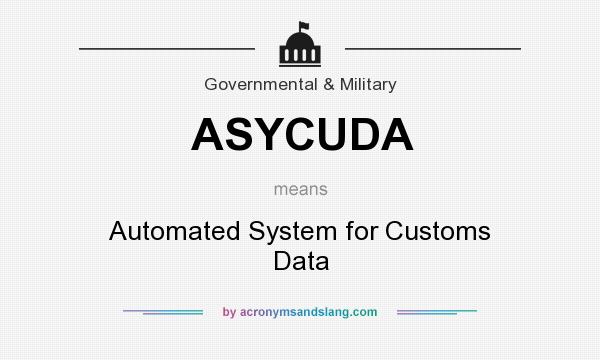 What does ASYCUDA mean? It stands for Automated System for Customs Data