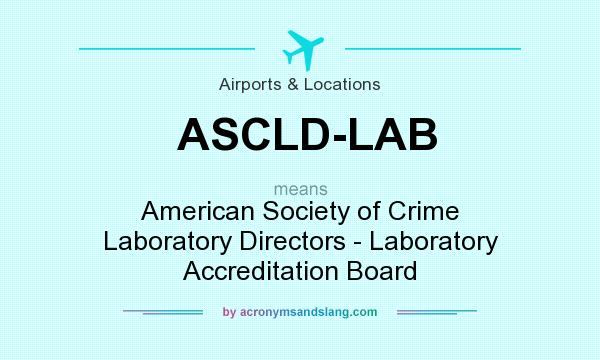 What does ASCLD-LAB mean? It stands for American Society of Crime Laboratory Directors - Laboratory Accreditation Board