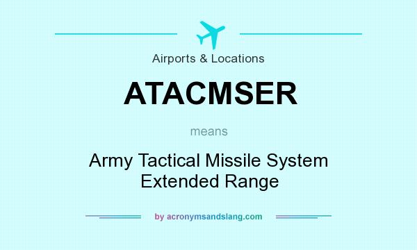 What does ATACMSER mean? It stands for Army Tactical Missile System Extended Range