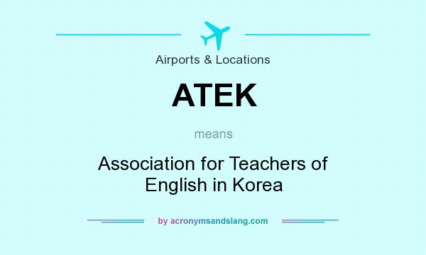 What does ATEK mean? It stands for Association for Teachers of English in Korea