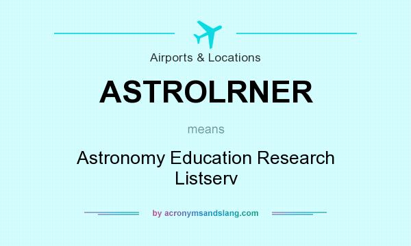 What does ASTROLRNER mean? It stands for Astronomy Education Research Listserv