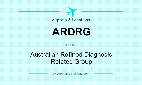 What does ARDRG mean? It stands for Australian Refined Diagnosis Related Group