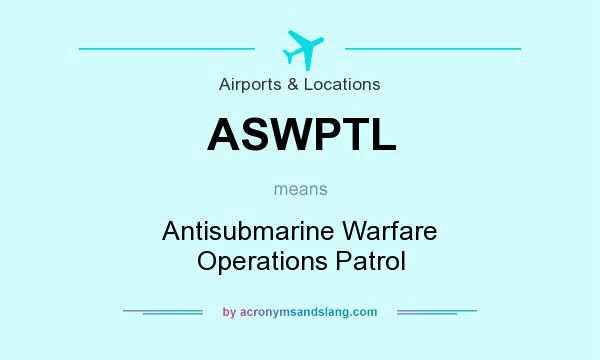 What does ASWPTL mean? It stands for Antisubmarine Warfare Operations Patrol