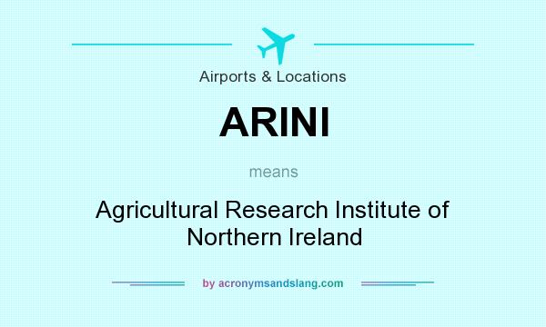 What does ARINI mean? It stands for Agricultural Research Institute of Northern Ireland
