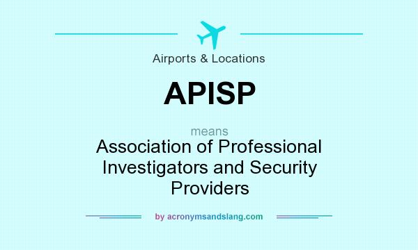 What does APISP mean? It stands for Association of Professional Investigators and Security Providers