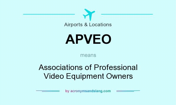 What does APVEO mean? It stands for Associations of Professional Video Equipment Owners