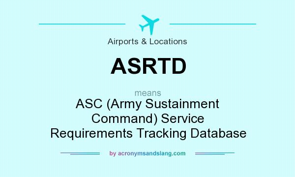 What does ASRTD mean? It stands for ASC (Army Sustainment Command) Service Requirements Tracking Database