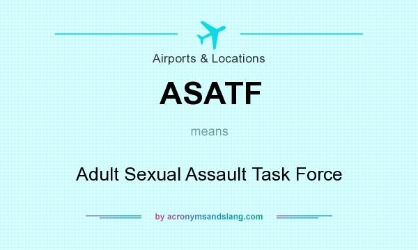 What does ASATF mean? It stands for Adult Sexual Assault Task Force