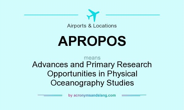 What does APROPOS mean? It stands for Advances and Primary Research Opportunities in Physical Oceanography Studies