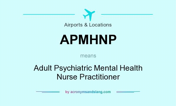 What does APMHNP mean? It stands for Adult Psychiatric Mental Health Nurse Practitioner
