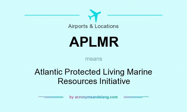 What does APLMR mean? It stands for Atlantic Protected Living Marine Resources Initiative