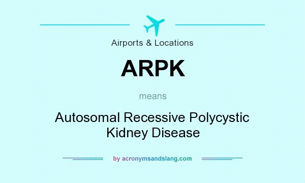 What does ARPK mean? It stands for Autosomal Recessive Polycystic Kidney Disease