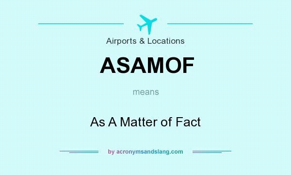 What does ASAMOF mean? It stands for As A Matter of Fact
