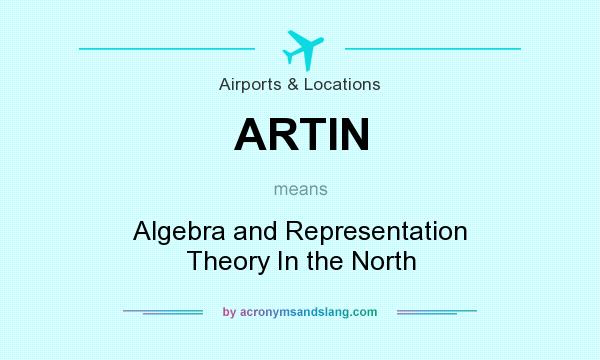 What does ARTIN mean? It stands for Algebra and Representation Theory In the North