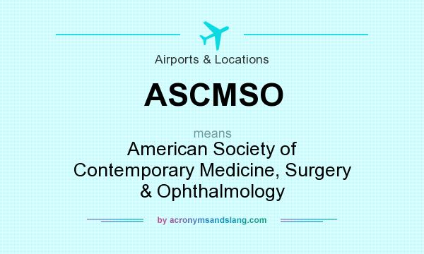 What does ASCMSO mean? It stands for American Society of Contemporary Medicine, Surgery & Ophthalmology