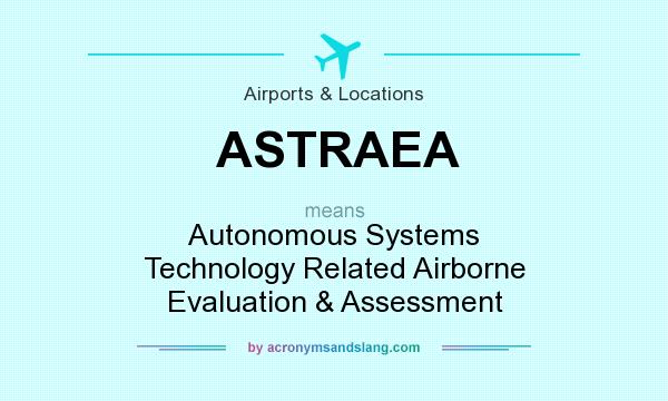 What does ASTRAEA mean? It stands for Autonomous Systems Technology Related Airborne Evaluation & Assessment