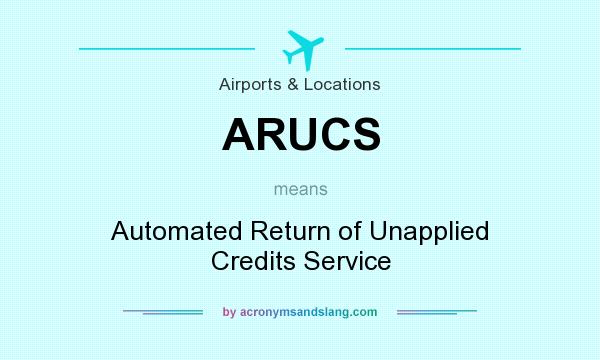 What does ARUCS mean? It stands for Automated Return of Unapplied Credits Service