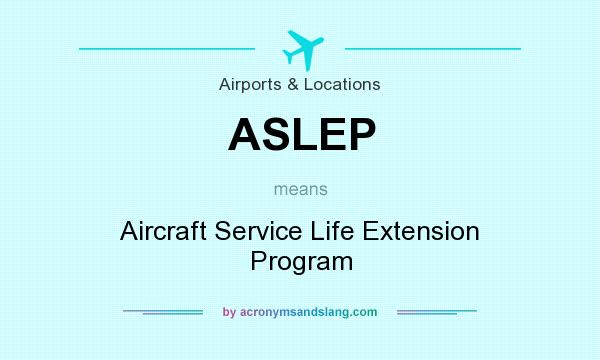 What does ASLEP mean? It stands for Aircraft Service Life Extension Program