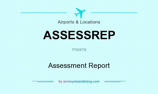 What does ASSESSREP mean? It stands for Assessment Report