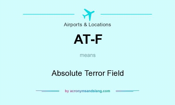 What does AT-F mean? It stands for Absolute Terror Field
