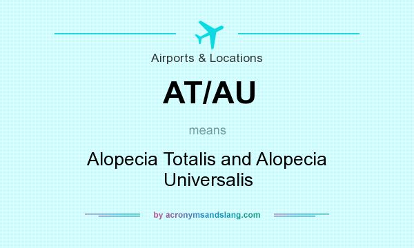 What does AT/AU mean? It stands for Alopecia Totalis and Alopecia Universalis
