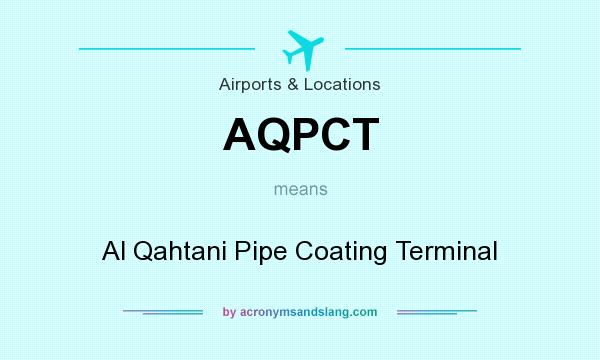 What does AQPCT mean? It stands for Al Qahtani Pipe Coating Terminal