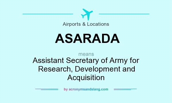 What does ASARADA mean? It stands for Assistant Secretary of Army for Research, Development and Acquisition