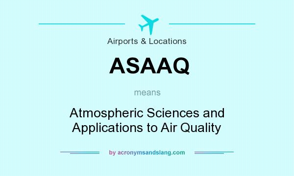 What does ASAAQ mean? It stands for Atmospheric Sciences and Applications to Air Quality