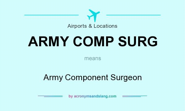 What does ARMY COMP SURG mean? It stands for Army Component Surgeon