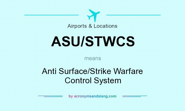 What does ASU/STWCS mean? It stands for Anti Surface/Strike Warfare Control System