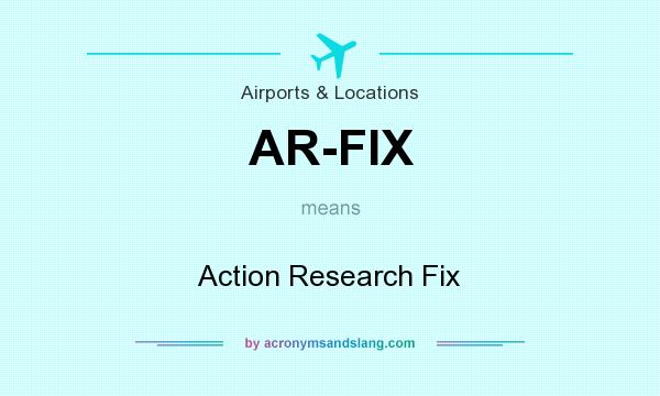 What does AR-FIX mean? It stands for Action Research Fix