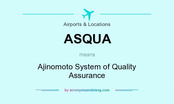 What does ASQUA mean? It stands for Ajinomoto System of Quality Assurance