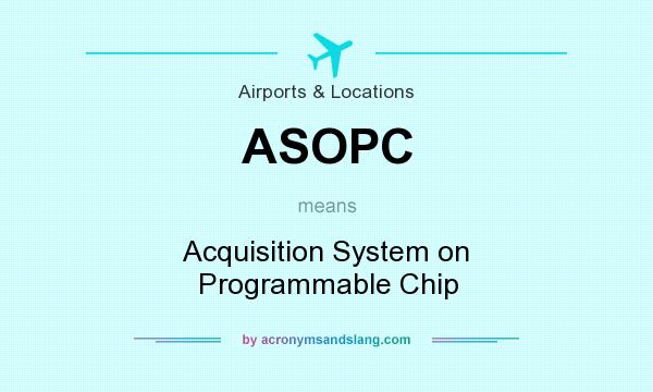 What does ASOPC mean? It stands for Acquisition System on Programmable Chip