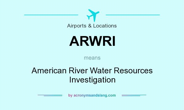 What does ARWRI mean? It stands for American River Water Resources Investigation