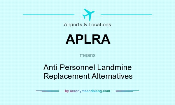 What does APLRA mean? It stands for Anti-Personnel Landmine Replacement Alternatives