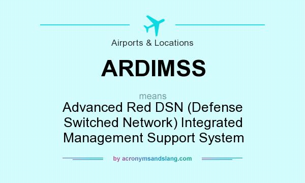 What does ARDIMSS mean? It stands for Advanced Red DSN (Defense Switched Network) Integrated Management Support System