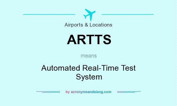 What does ARTTS mean? It stands for Automated Real-Time Test System