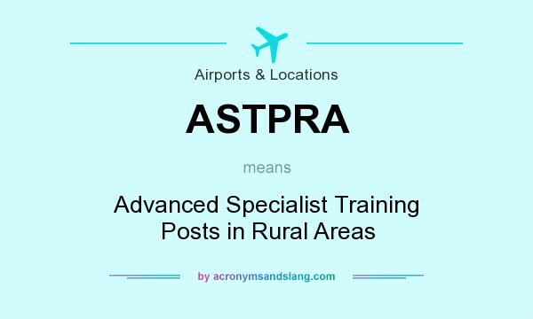What does ASTPRA mean? It stands for Advanced Specialist Training Posts in Rural Areas