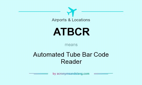 What does ATBCR mean? It stands for Automated Tube Bar Code Reader