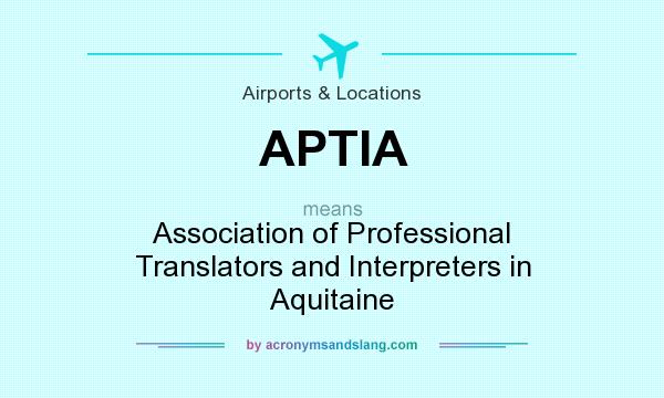 What does APTIA mean? It stands for Association of Professional Translators and Interpreters in Aquitaine