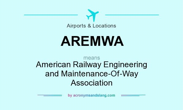 What does AREMWA mean? It stands for American Railway Engineering and Maintenance-Of-Way Association