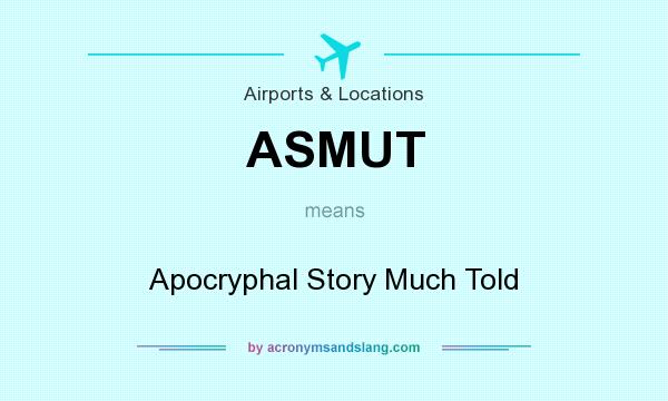 What does ASMUT mean? It stands for Apocryphal Story Much Told