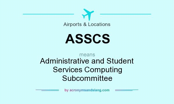 What does ASSCS mean? It stands for Administrative and Student Services Computing Subcommittee