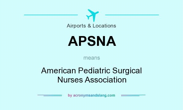 What does APSNA mean? It stands for American Pediatric Surgical Nurses Association