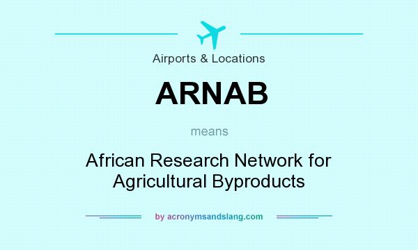 What does ARNAB mean? It stands for African Research Network for Agricultural Byproducts