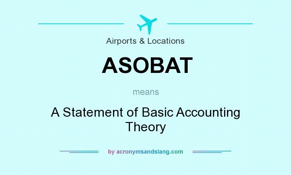 What does ASOBAT mean? It stands for A Statement of Basic Accounting Theory