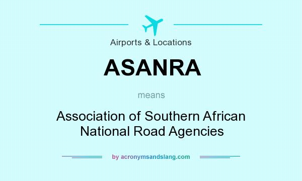 What does ASANRA mean? It stands for Association of Southern African National Road Agencies