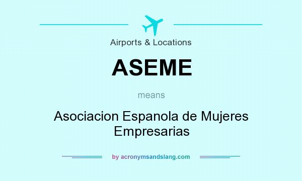 What does ASEME mean? It stands for Asociacion Espanola de Mujeres Empresarias