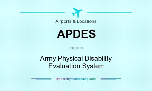 What does APDES mean? It stands for Army Physical Disability Evaluation System